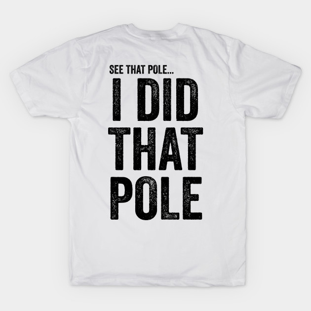 See That Pole I Did That Pole T-shirt Funny Lineman by Y2KERA